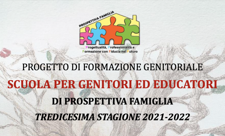 SCUOLA PER GENITORI ED EDUCATORI DI PROSPETTIVA FAMIGLIA – TREDICESIMA STAGIONE 2021-2022